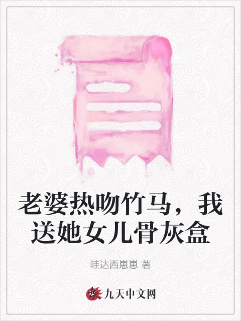 老婆热吻竹马，我送她女儿骨灰盒