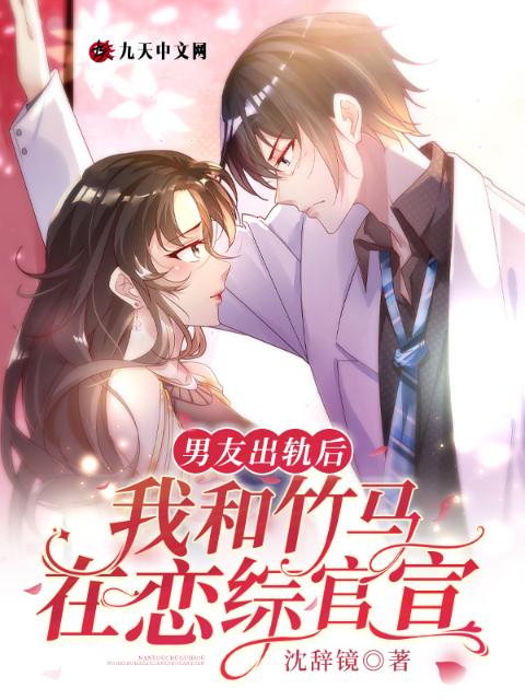 男友出轨后，我和竹马在恋综官宣