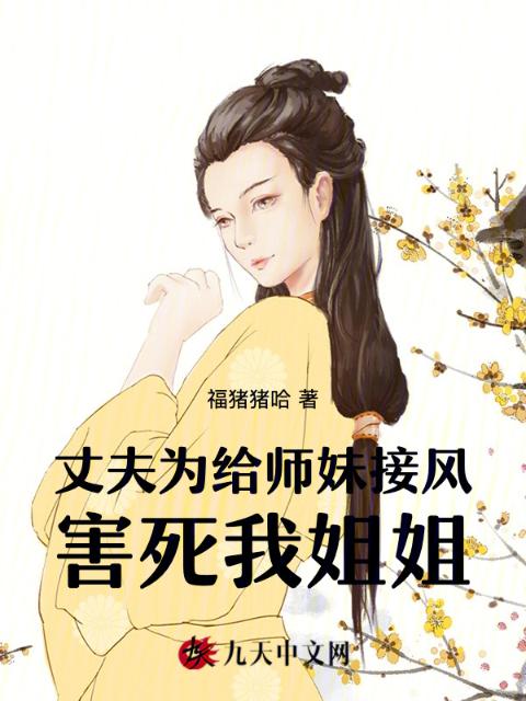 丈夫为给师妹接风，害死我姐姐