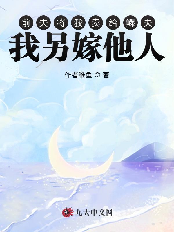 前夫将我卖给鳏夫，我另嫁他人