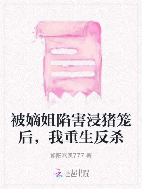被嫡姐陷害浸猪笼后，我重生反杀