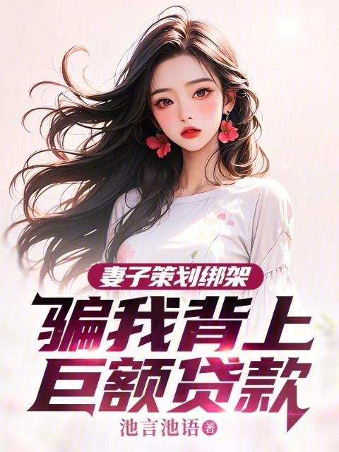 妻子策划绑架，骗我背上巨额贷款
