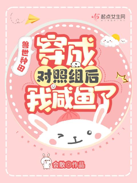兽世种田，穿成对照组后我咸鱼了