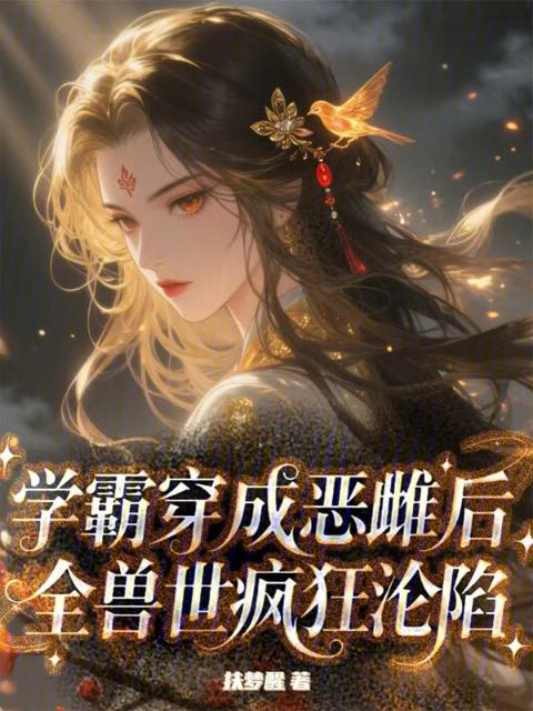 学霸穿成恶雌后，全兽世疯狂沦陷