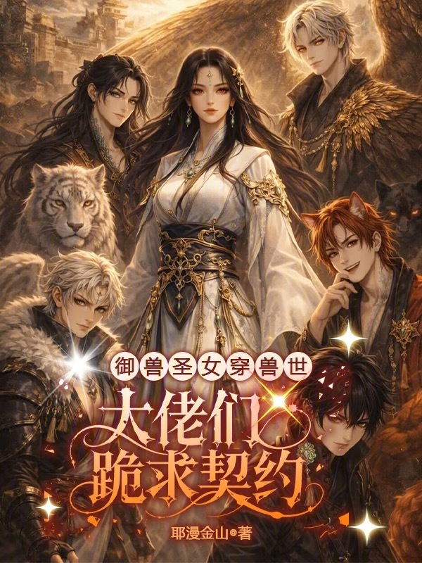 御兽圣女穿兽世：大佬们跪求契约