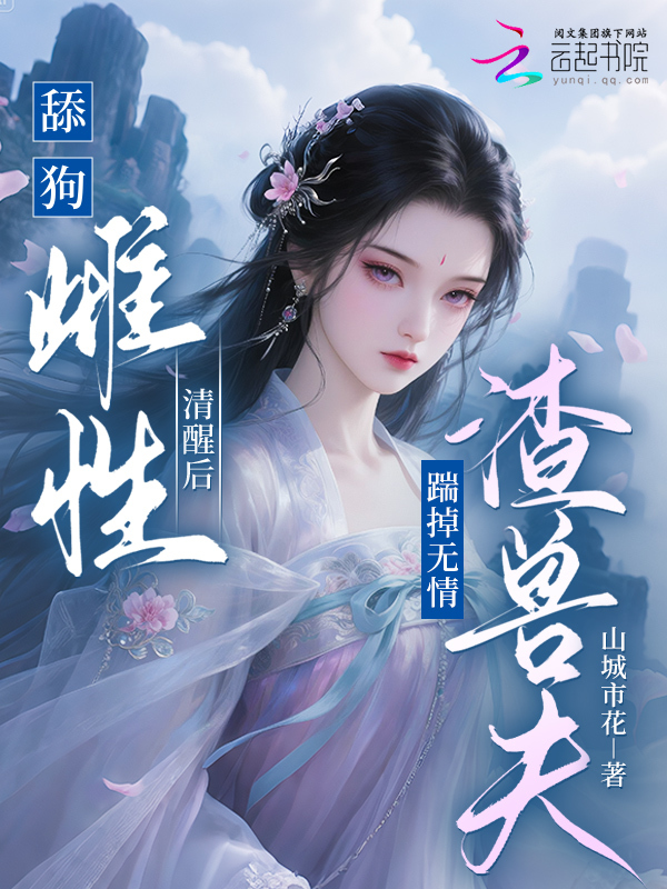 舔狗雌性清醒后，踹掉无情渣兽夫