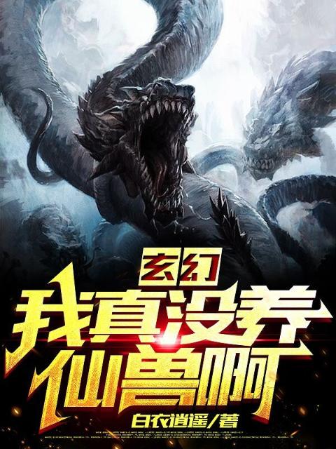 玄幻：我真没养仙兽啊