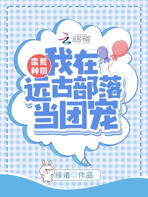 蛮荒种田：我在远古部落当团宠