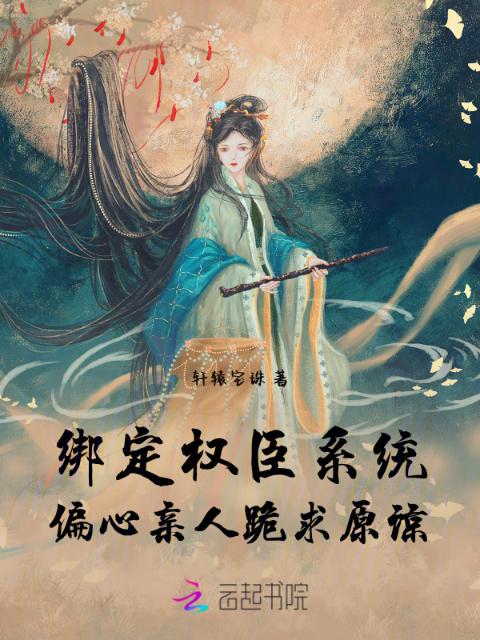 绑定权臣系统，偏心亲人跪求原谅