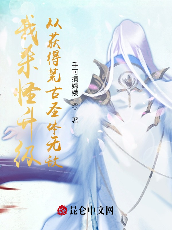 我杀怪升级，从获得荒古圣体无敌