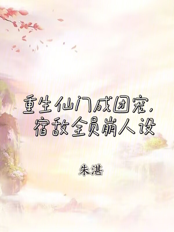 重生仙门成团宠，宿敌全员崩人设