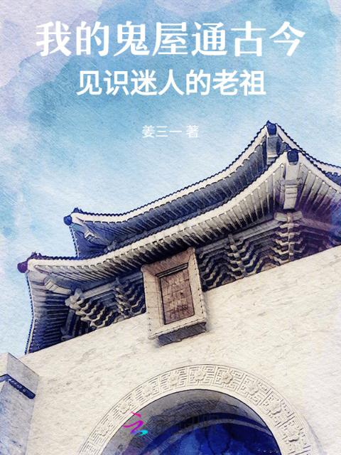 我的鬼屋通古今，见识迷人的老祖