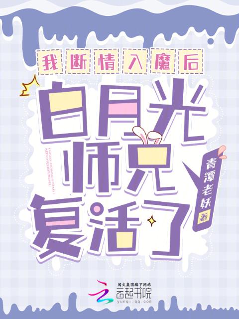 我断情入魔后，白月光师兄复活了