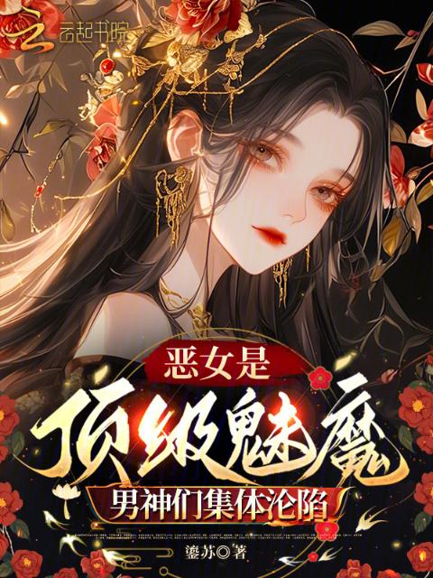 恶女是顶级魅魔，男神们集体沦陷