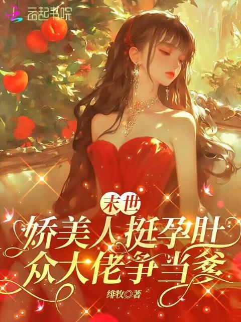 末世娇美人挺孕肚，各大佬争当爹