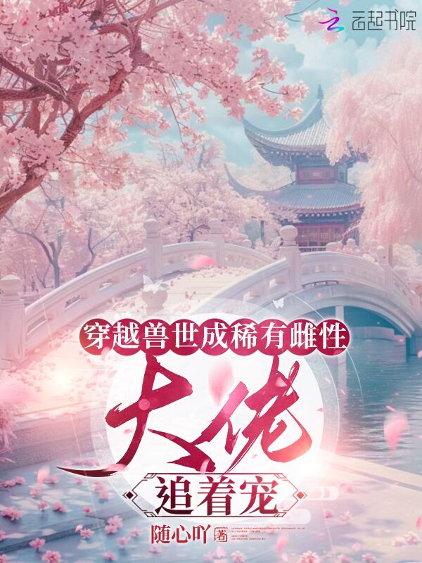 穿越兽世成稀有雌性：大佬追着宠