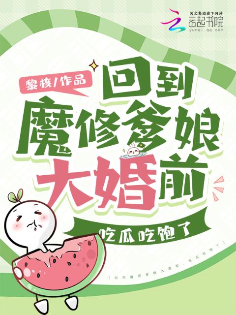 回到魔修爹娘大婚前，吃瓜吃饱了