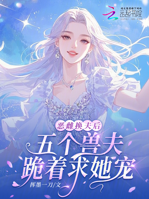 恶雌换夫后，五个兽夫跪着求她宠