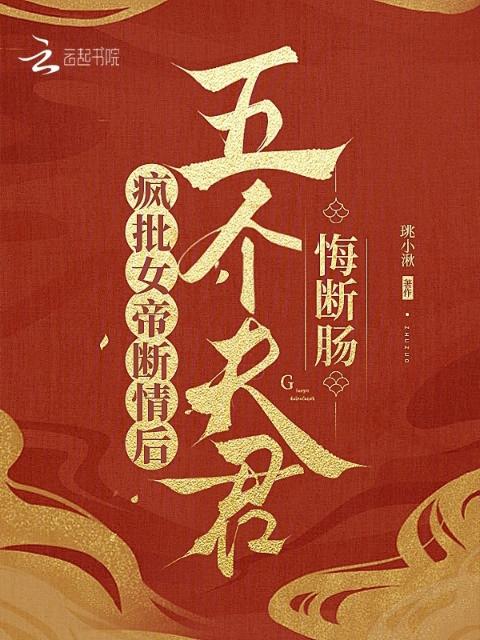 疯批女帝断情后，五个夫君悔断肠