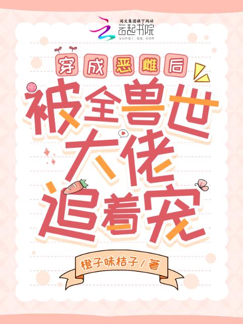 穿成恶雌后，被全兽世大佬追着宠