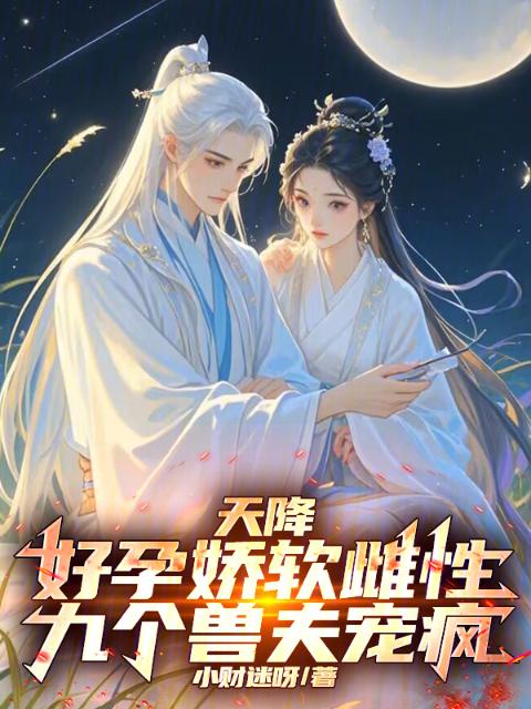 天降好孕娇软雌性，九个兽夫宠疯