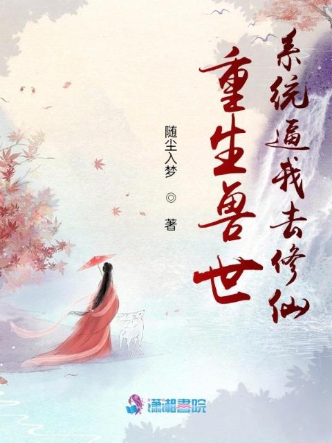 重生兽世：系统逼我去修仙