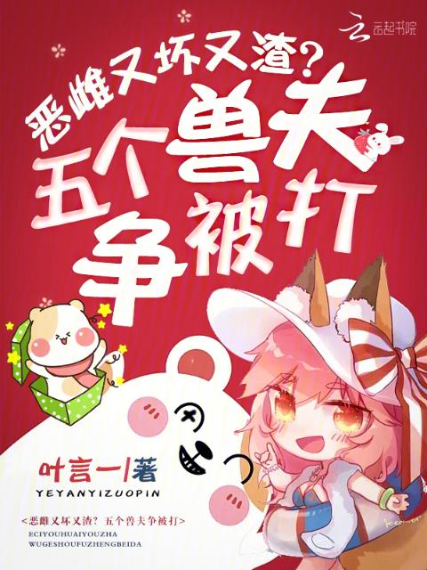 恶雌又坏又渣？五个兽夫争被打