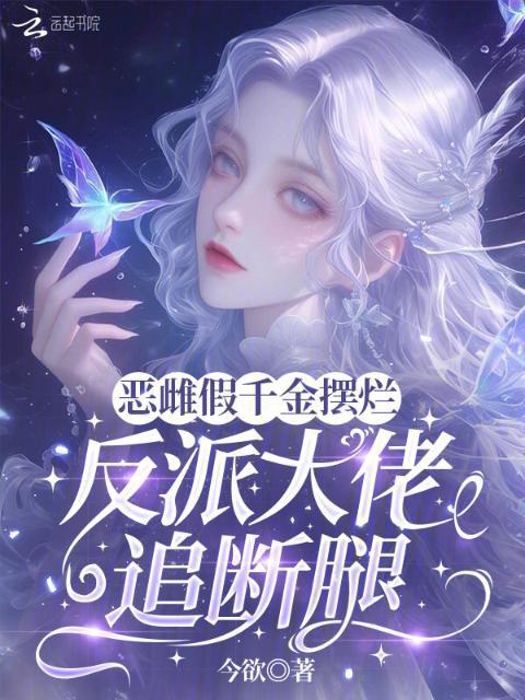 恶雌假千金摆烂，反派大佬追断腿