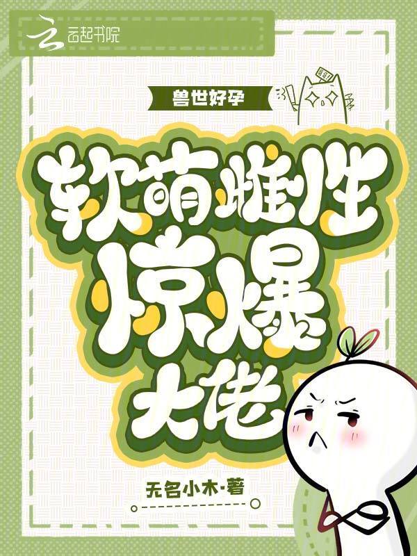兽世好孕：软萌雌性惊爆大佬