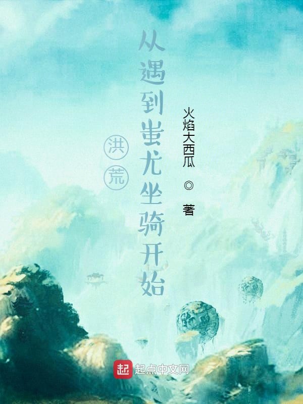 洪荒：从遇到蚩尤坐骑开始
