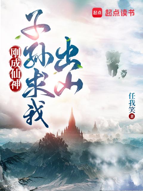 刚成仙神，子孙求我出山