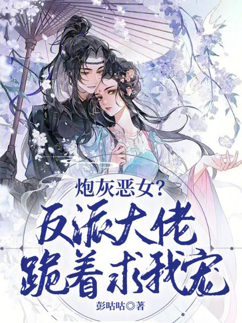 炮灰恶女？反派大佬跪着求我宠！