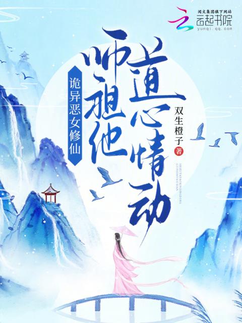 诡异恶女修仙，师祖他道心情动