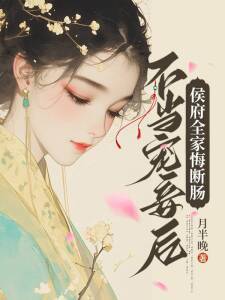 不当宠妾后，侯府全家悔断肠