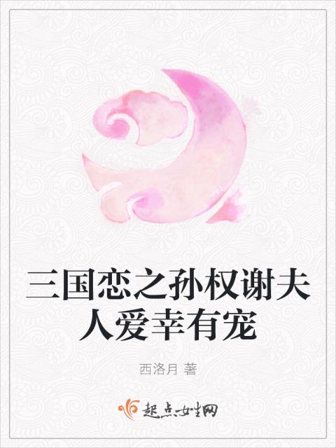 三国恋之孙权谢夫人爱幸有宠