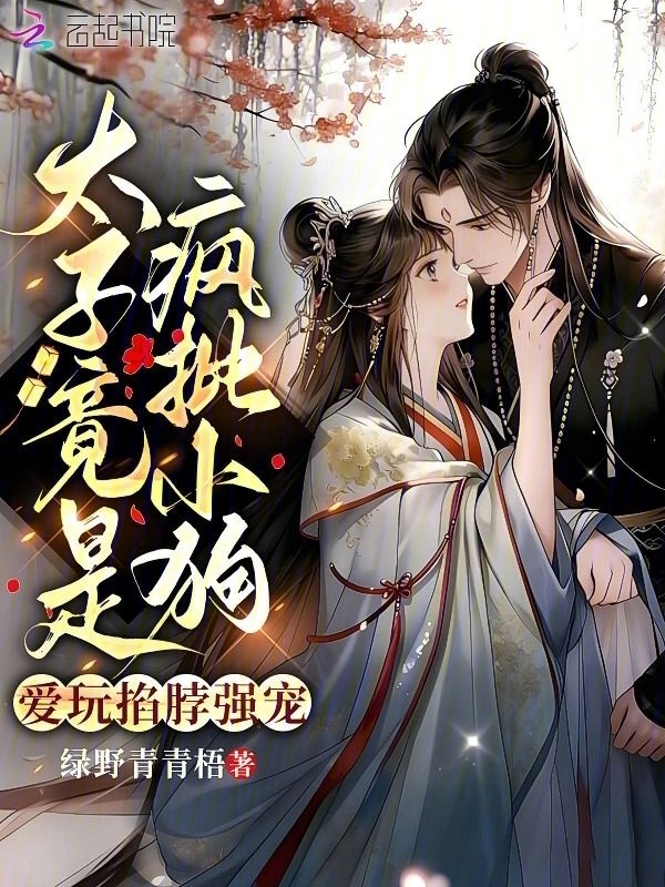 太子病娇暴露后，娇娇美妾死遁了