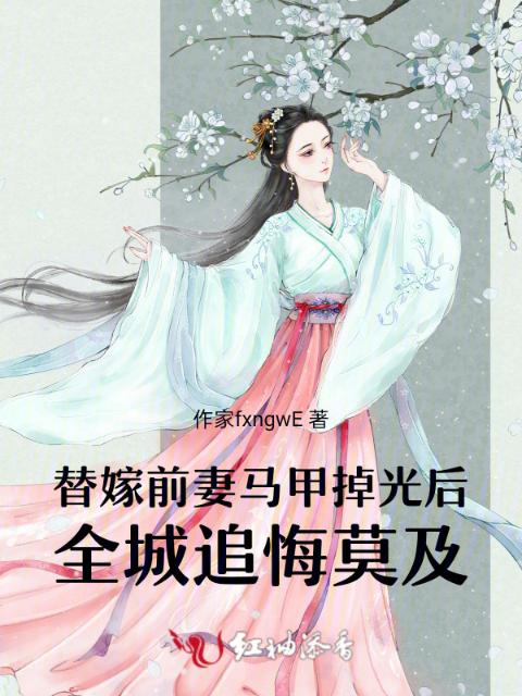 替嫁前妻马甲掉光后全城追悔莫及