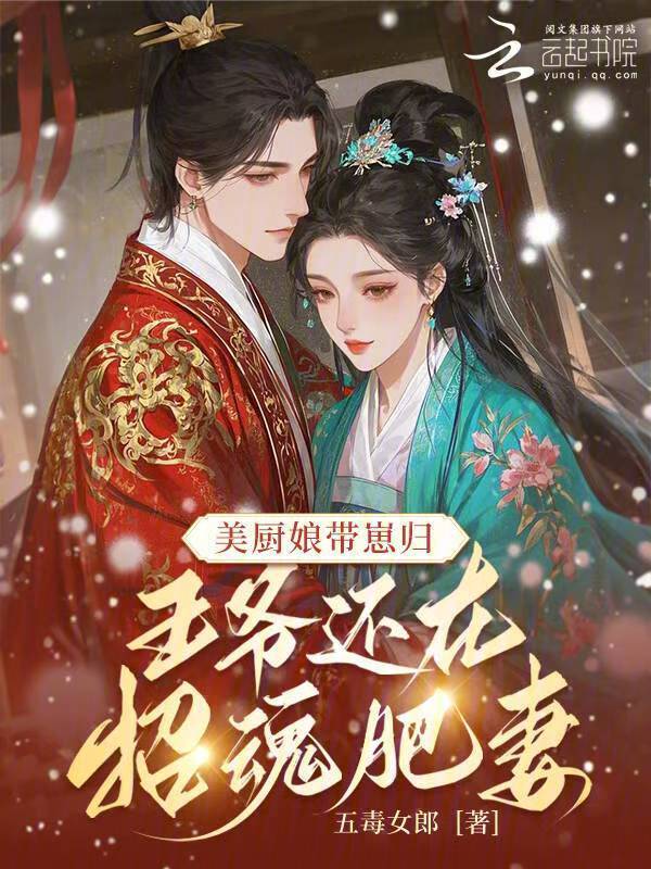 美厨娘带崽归，王爷还在招魂肥妻