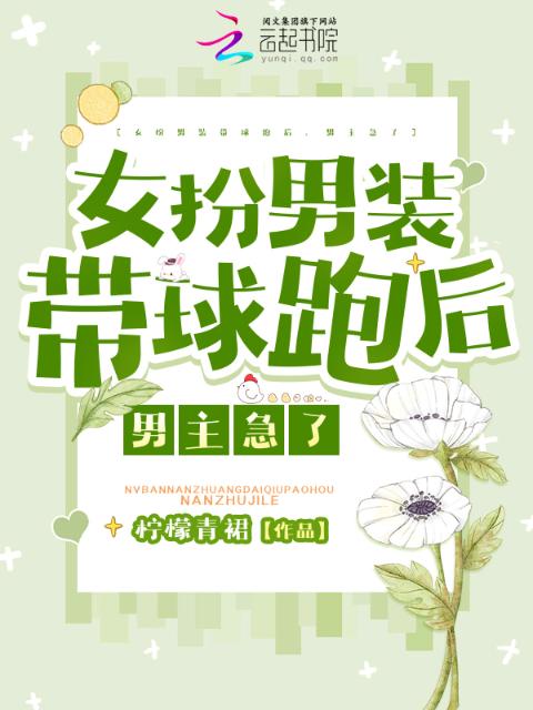 女扮男装带球跑后，男主急了