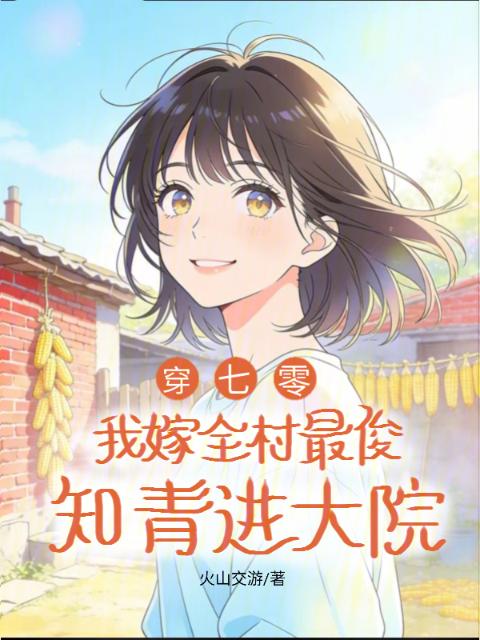 穿七零，我嫁全村最俊知青进大院