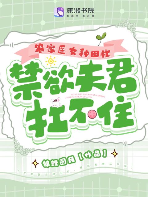 农家医女种田忙，禁欲夫君扛不住