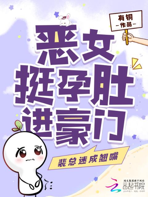 恶女挺孕肚进豪门，裴总迷成翘嘴