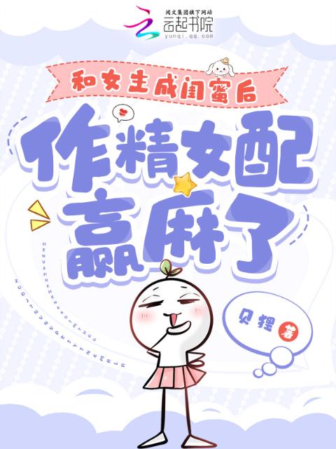 和女主成闺蜜后，作精女配赢麻了