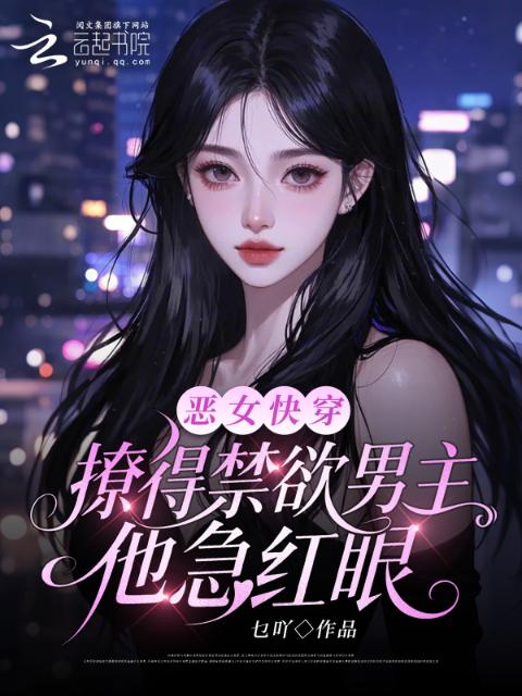 恶女快穿：撩得禁欲男主他急红眼
