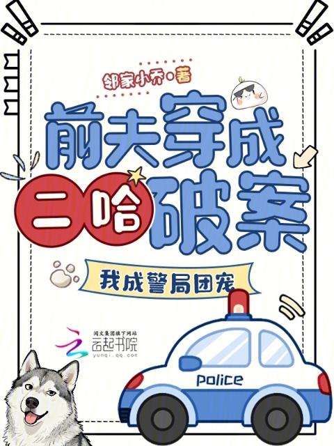 前夫穿成二哈破案，我成警局团宠