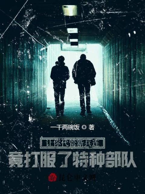 让你代管新兵连，竟打服了特种部队！