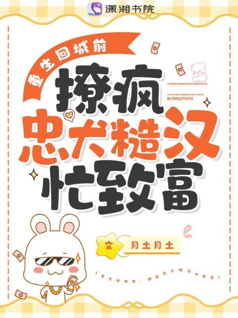 重生回城前，撩疯忠犬糙汉忙致富