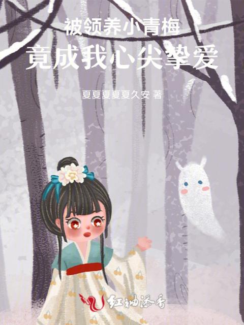 被领养小青梅，竟成我心尖挚爱