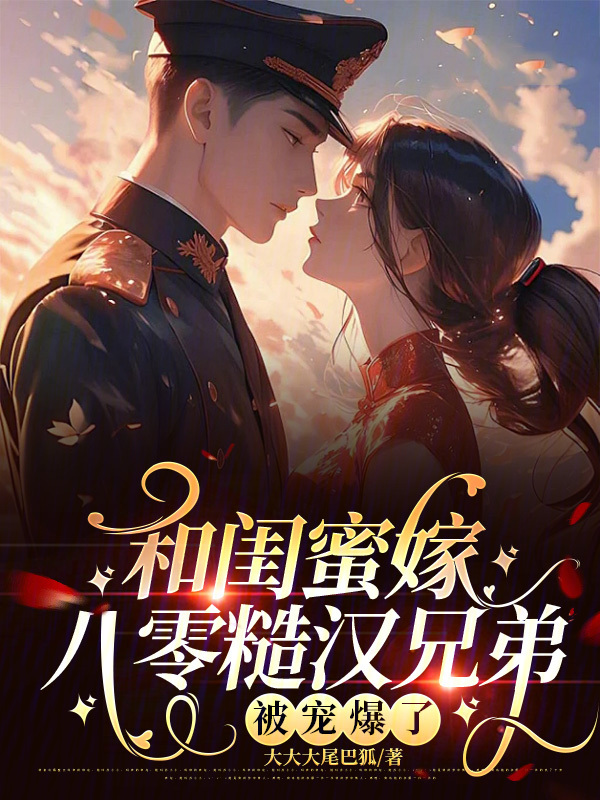 和闺蜜嫁八零糙汉兄弟，被宠爆了