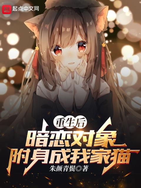 重生后，暗恋对象附身成我家猫
